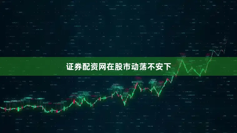 证券配资网　　在股市动荡不安下