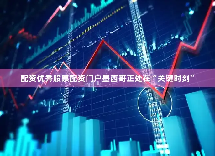 配资优秀股票配资门户墨西哥正处在“关键时刻”