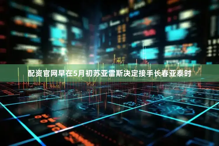 配资官网　　早在5月初苏亚雷斯决定接手长春亚泰时