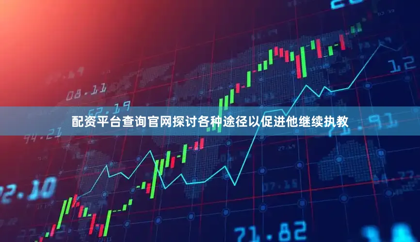 配资平台查询官网探讨各种途径以促进他继续执教