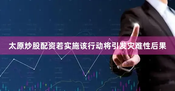 太原炒股配资若实施该行动将引发灾难性后果