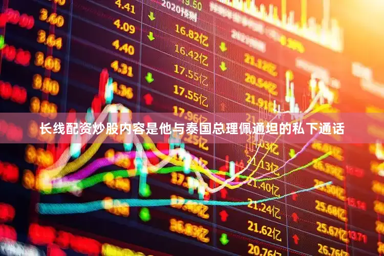 长线配资炒股内容是他与泰国总理佩通坦的私下通话