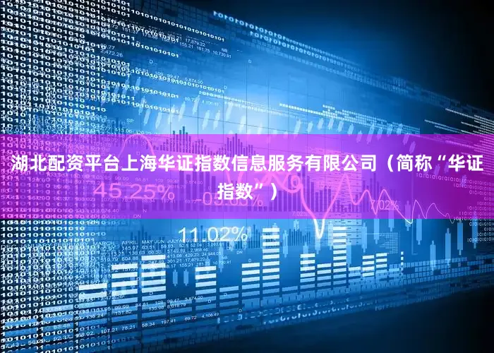 湖北配资平台上海华证指数信息服务有限公司（简称“华证指数”）