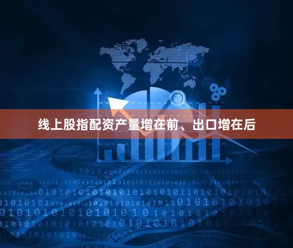 线上股指配资产量增在前、出口增在后