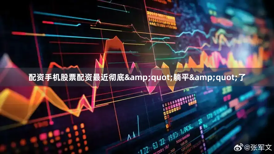 配资手机股票配资最近彻底&quot;躺平&quot;了