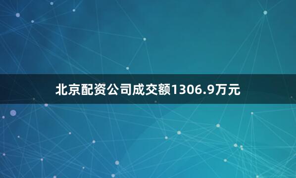 北京配资公司成交额1306.9万元