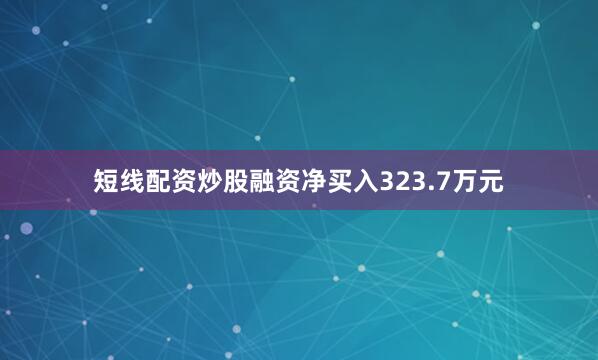 短线配资炒股融资净买入323.7万元